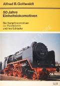 Book cover of 50 Jahre Einheitslokomotiven - Die Dampflokomotiven der Reichsbahn und ihre Schöpfer by GOTTWALDT, Alfred B. 